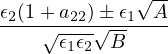 𝜖(1 +a  )± 𝜖 √A-
-2--√--22-√--1---
     𝜖1𝜖2 B