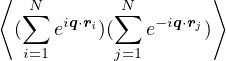 ⟨  N        N       ⟩
 (∑  eiq⋅ri)(∑  e−iq⋅rj)
  i=1      j=1