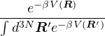 ∫---e−βV(R)----
  d3NR ′e− βV (R ′)