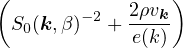 (            2ρv )
  S0(k,β )− 2 +---k
             e(k)