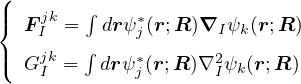 (
|{ F jk= ∫ drψ∗(r;R)∇  ψ (r;R )
    I   ∫    j       I k
|( GjkI =  dr ψ∗j(r;R )∇2Iψk(r;R )