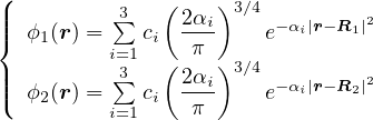 (             (    )
|||         ∑3    2αi 3∕4 −αi|r−R1|2
{  ϕ1(r) = i=1ci   π     e
||         ∑3  ( 2αi)3∕4         2
|(  ϕ2(r) =   ci  -π-    e−αi|r−R2|
          i=1
