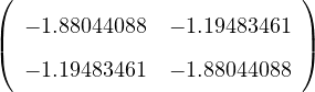 (                          )
   − 1.88044088 − 1.19483461
|(                          |)
   − 1.19483461 − 1.88044088