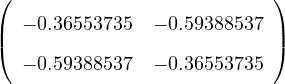 (                          )
|  − 0.36553735  − 0.59388537 |
(                          )
   − 0.59388537  − 0.36553735