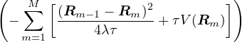 (   M∑  [            2          ])
  −     (Rm-−1 −-Rm-) + τV(Rm )
   m=1       4λτ