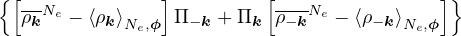 {[--Ne          ]         [---Ne          ]}
  ρk   − ⟨ρk⟩Ne,ϕ  Π−k + Πk ρ− k  − ⟨ρ−k⟩Ne,ϕ