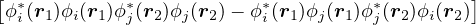 [                                             ]
 ϕ∗i(r1)ϕi(r1)ϕ∗j(r2)ϕj(r2)− ϕ∗i(r1)ϕj(r1)ϕ∗j(r2)ϕi(r2)