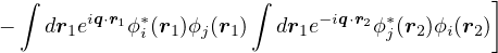  ∫                    ∫                    ]
−   dr1eiq⋅r1ϕ∗i(r1)ϕj(r1)  dr1e−iq⋅r2ϕ ∗j(r2)ϕi(r2)