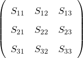 (               )
   S   S    S
||   11   12   13 ||
||  S21  S22  S23 ||
(               )
   S31  S32  S33