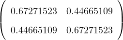 (                       )
|  0.67271523  0.44665109 |
(                       )
   0.44665109  0.67271523