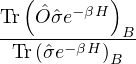    (       )
Tr  ˆOσˆe− βH
------------B
  Tr(ˆσe−βH)B