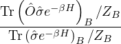    (       )
Tr  ˆOˆσe− βH   ∕ZB
------------B----
  Tr(ˆσe−βH)B ∕ZB