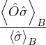 ⟨   ⟩
 Oˆˆσ
-----B-
 ⟨ˆσ⟩B